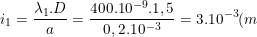 \small i_1=\frac{\lambda _1.D}{a}=\frac{400.10^{-9}.1,5}{0,2.10^{-3}}=3.10^{-3}(m)